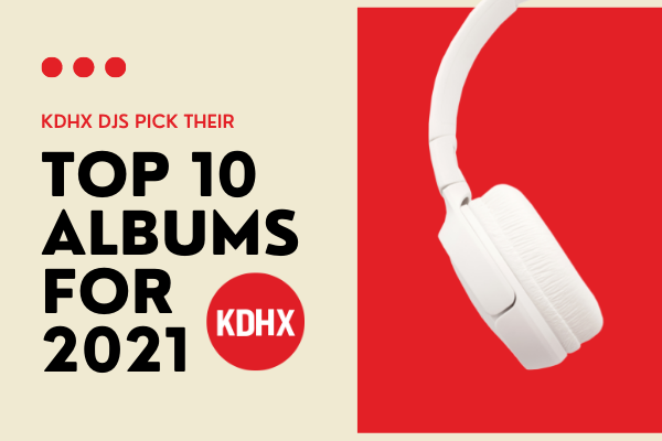 KDHX DJs Choose Their Top 10 Albums of 2021